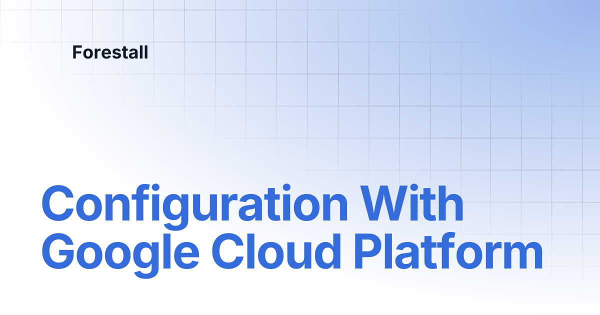 Configuration With Google Cloud Platform | Forestall